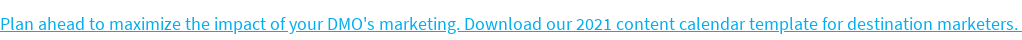 Plan ahead to maximize the impact of your DMO's marketing. Download our 2021  content calendar template for destination marketers. 