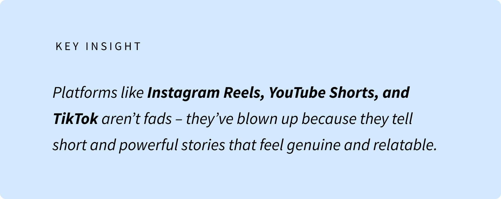 PLatforms like Instagram Reel, YouTube Shorts, and TikTok aren't fads - they've blown up because they tell short and powerful stories that feel genuine and relatable